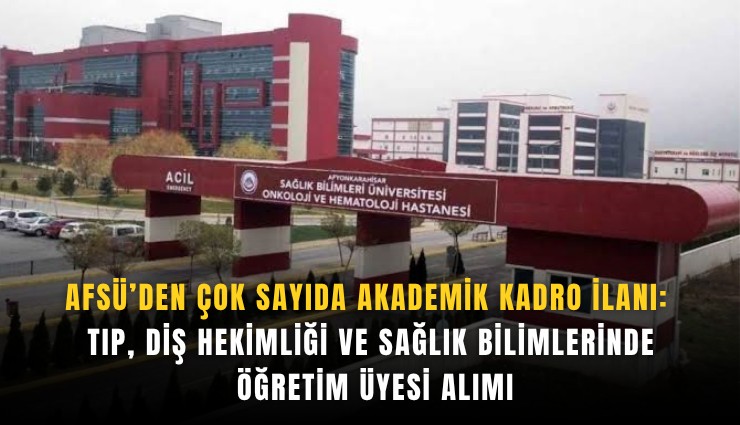 Afsü’den çok sayıda akademik kadro ilanı: Tıp, Diş Hekimliği ve Sağlık Bilimlerinde öğretim üyesi alımı