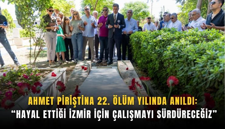 Ahmet Piriştina 22. ölüm yılında anıldı: Hayal ettiği İzmir için çalışmayı sürdüreceğiz