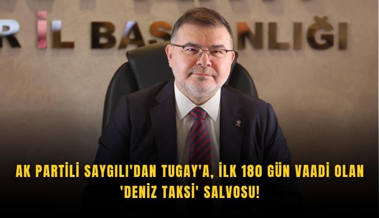 AK Partili Saygılı'dan Tugay'a, ilk 180 gün vaadi olan 'Deniz Taksi' salvosu!