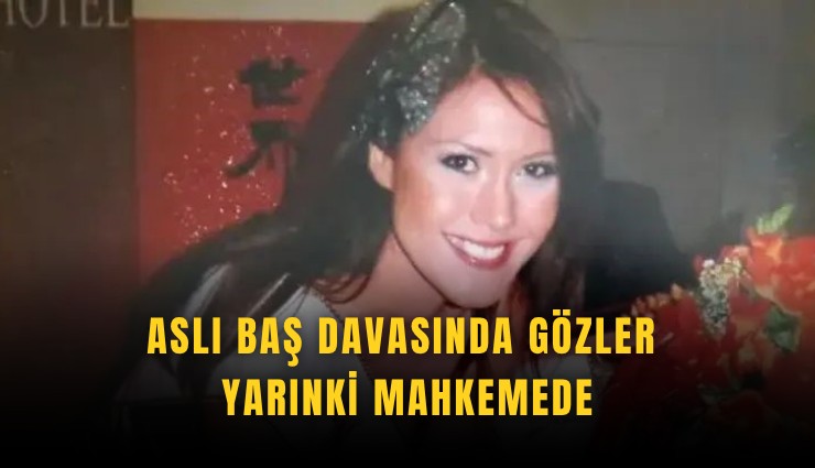 Aslı Baş davasında gözler yarınki mahkemede