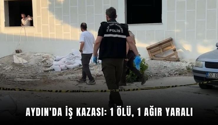 Aydın'da iş kazası: 1 ölü, 1 ağır yaralı