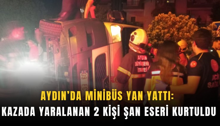 Aydın’da minibüs yan yattı: Kazada 2 kişi şans eseri kurtuldu