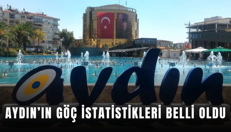 Aydın’ın göç istatistikleri belli oldu