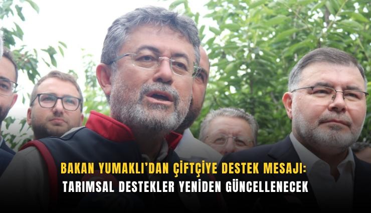 Bakan Yumaklı’dan çiftçiye destek mesajı: Tarımsal destekler yeniden güncellenecek