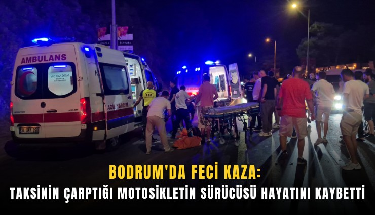 Bodrum'da feci kaza: Taksinin çarptığı motosikletin sürücüsü hayatını kaybetti