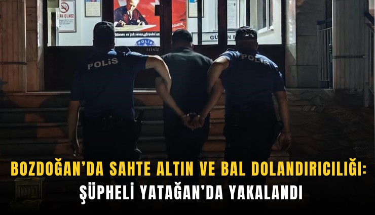 Bozdoğan’da sahte altın ve bal dolandırıcılığı: Şüpheli Yatağan’da yakalandı
