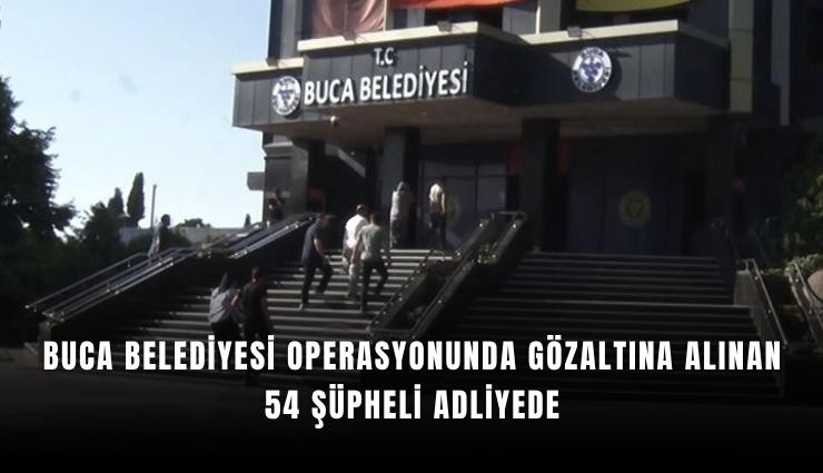 Buca Belediyesi operasyonunda gözaltına alınan 54 şüpheli adliyede