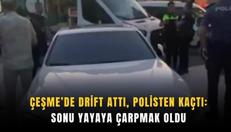 Çeşme’de drift attı, polisten kaçtı: Sonu yayaya çarpmak oldu