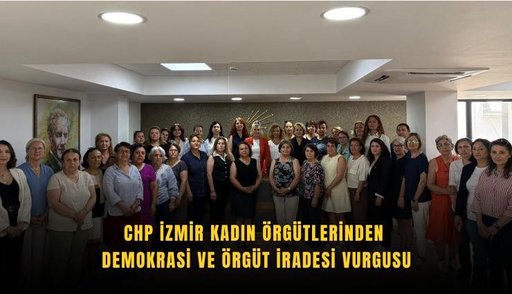 CHP İzmir Kadın Örgütlerinden demokrasi ve örgüt iradesi vurgusu