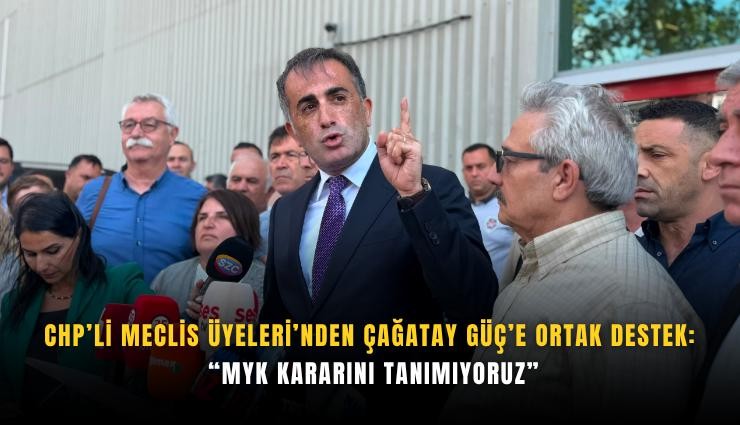 CHP’li Meclis Üyeleri’nden Çağatay Güç’e ortak destek : MYK kararını tanımıyoruz