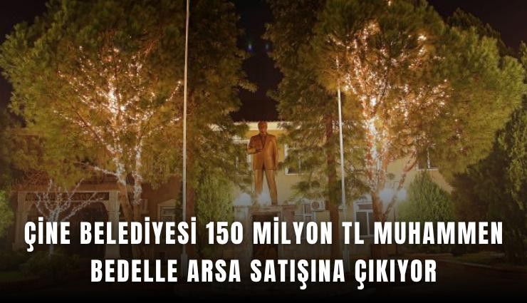 Çine Belediyesi 150 milyon TL muhammen bedelle arsa satışına çıkıyor