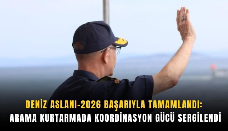 Deniz Aslanı-2026 başarıyla tamamlandı: Arama kurtarmada koordinasyon gücü sergilendi