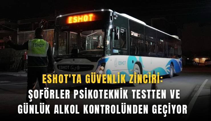 ESHOT'ta güvenlik zinciri: Şoförler psikoteknik testten ve günlük alkol kontrolünden geçiyor