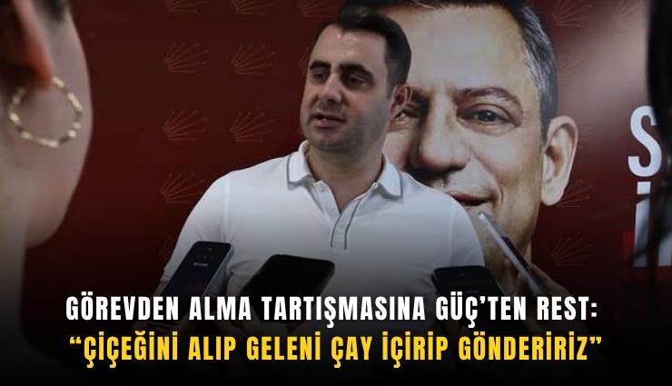 Görevden alma tartışmasına Güç’ten rest: Çiçeğini alıp geleni çay içirip göndeririz
