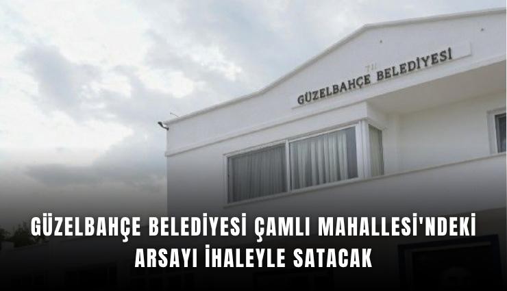 Güzelbahçe Belediyesi Çamlı Mahallesi'ndeki arsayı ihaleyle satacak