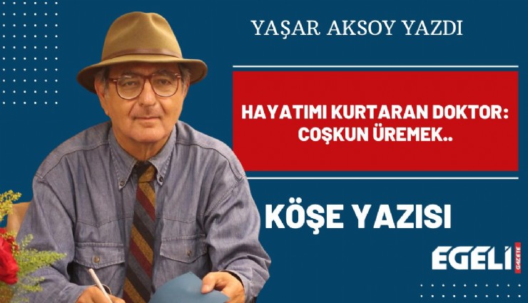 HAYATIMI KURTARAN DOKTOR: COŞKUN ÜREMEK..
