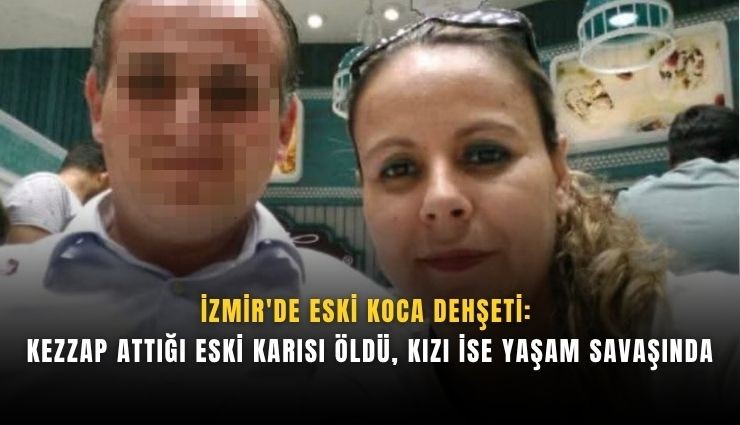 İzmir'de eski eşinin kezzaplı saldırısına uğrayan kadın hayatını kaybetti