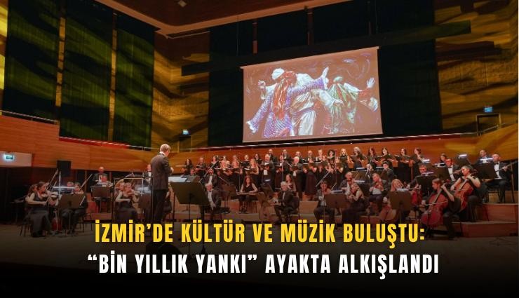 İzmir’de kültür ve müzik buluştu: Bin Yıllık Yankı ayakta alkışlandı