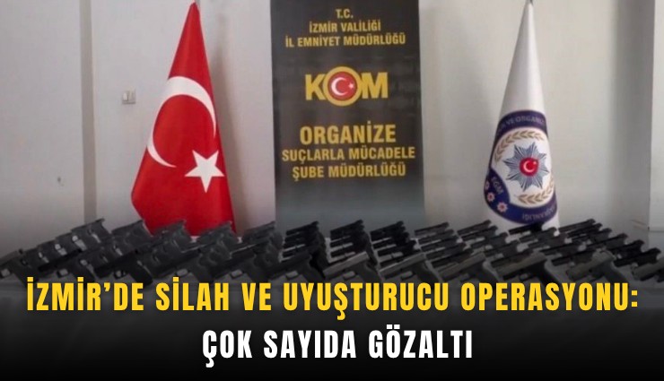 İzmir’de silah ve uyuşturucu operasyonu: Çok sayıda gözaltı