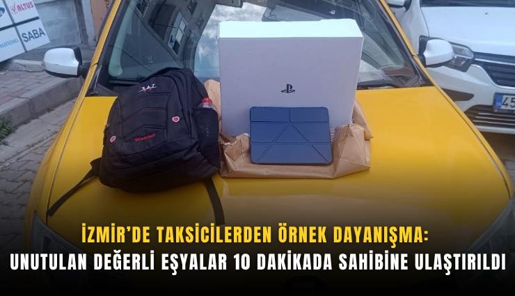 İzmir’de taksicilerden örnek dayanışma: Unutulan değerli eşyalar 10 dakikada sahibine ulaştırıldı