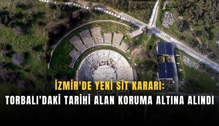 İzmir'de yeni sit kararı: Torbalı'daki tarihi alan koruma altına alındı
