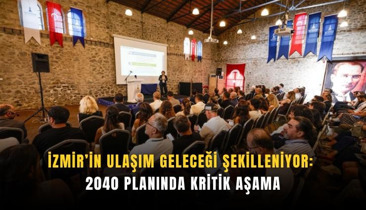 İzmir’in ulaşım geleceği şekilleniyor: 2040 planında kritik aşama