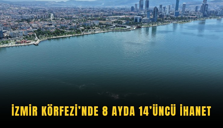 İzmir Körfezi’nde 8 ayda 14’üncü ihanet