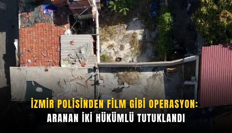 İzmir polisinden film gibi operasyon: Aranan iki hükümlü tutuklandı