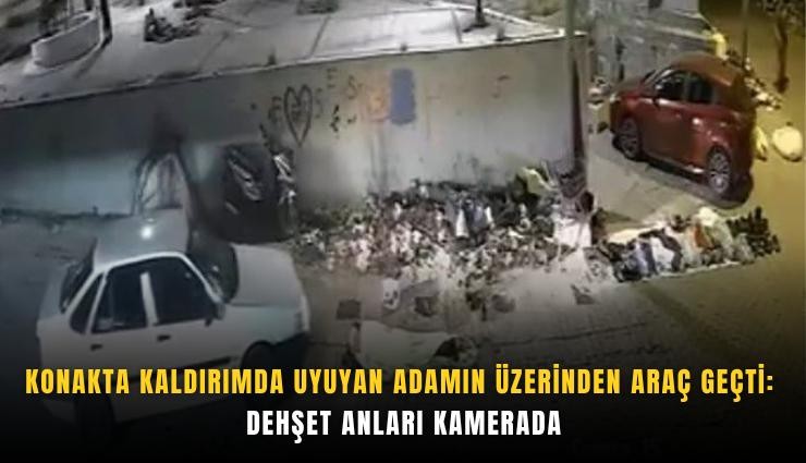 Konakta kaldırımda uyuyan adamın üzerinden araç geçti: Dehşet anları kamerada