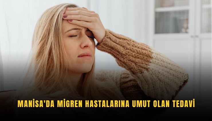 Manisa'da migren hastalarına umut olan tedavi