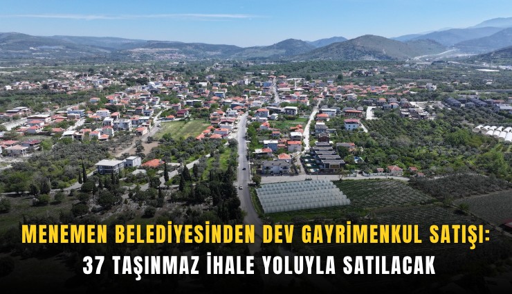 Menemen Belediyesi'nden dev gayrimenkul satışı: 37 Taşınmaz ihale yoluyla satılacak