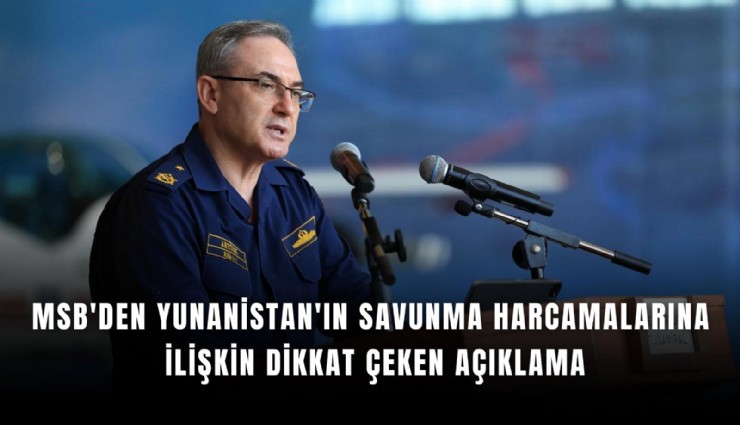 MSB'den Yunanistan'ın savunma harcamalarına ilişkin dikkat çeken açıklama