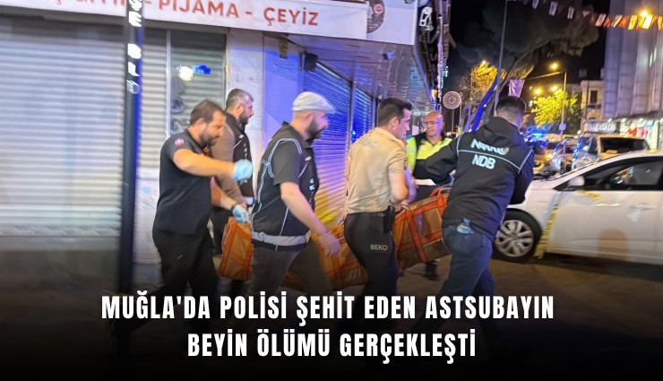Muğla'da polisi şehit eden astsubayın beyin ölümü gerçekleşti