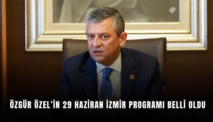 Özgür Özel’in 29 Haziran İzmir programı belli oldu