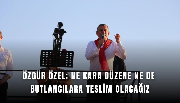 Özgür Özel: Ne kara düzene ne de butlancılara teslim olacağız