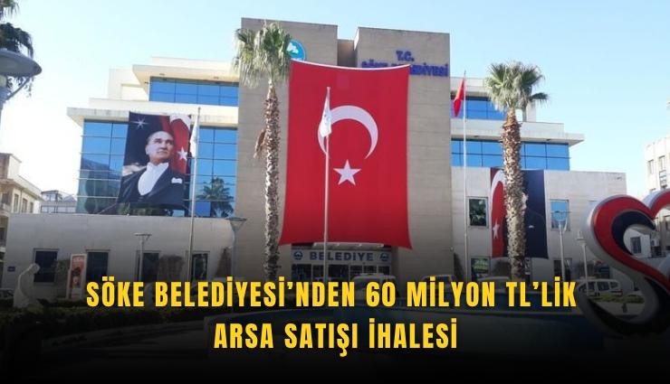 Söke Belediyesi’nden 60 milyon TL’lik arsa satışı ihalesi