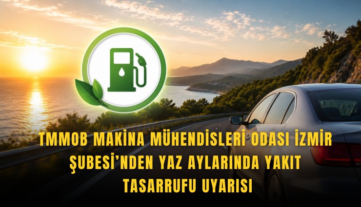 TMMOB Makina Mühendisleri Odası İzmir Şubesi’nden yaz aylarında yakıt tasarrufu uyarısı
