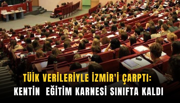 TÜİK verileriyle İzmir'i çarptı: Kentin  eğitim karnesi sınıfta kaldı
