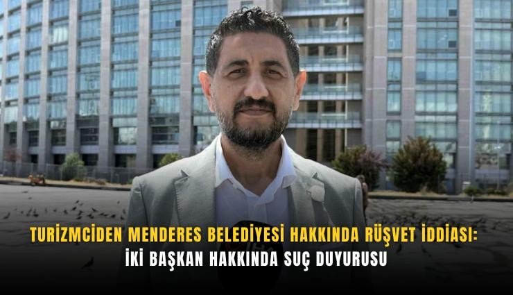 Turizmciden Menderes Belediyesi hakkında rüşvet iddiası: İki başkan hakkında suç duyurusu