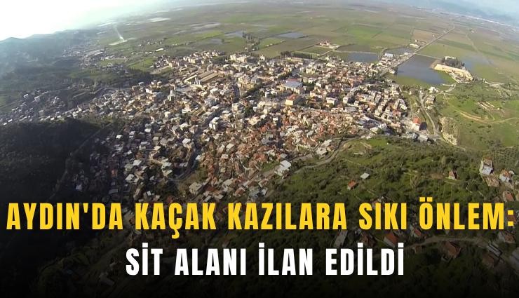 Aydın'da kaçak kazılara sıkı önlem: Sit alanı ilan edildi