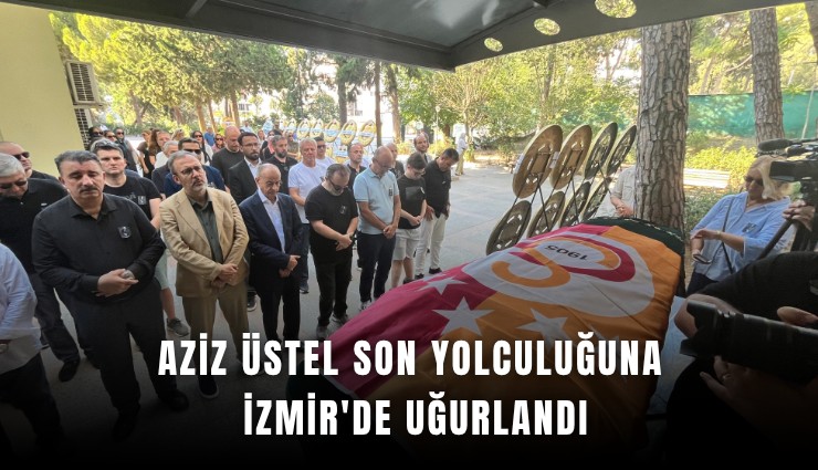 Aziz Üstel son yolculuğuna İzmir'de uğurlandı