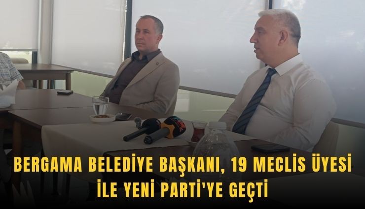Bergama’da başkan ve 19 meclis üyesi Yeni Parti'ye geçti