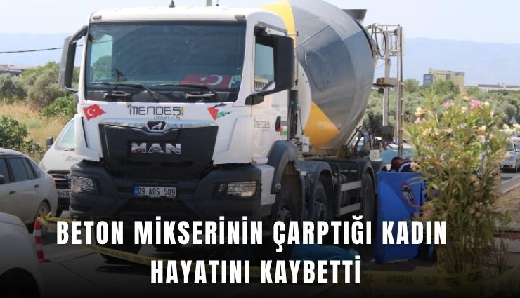 Beton mikserinin çarptığı kadın hayatını kaybetti