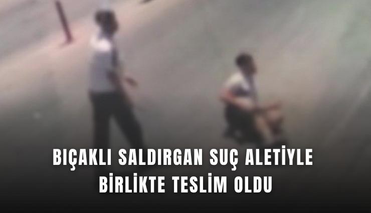 Bıçaklı saldırgan suç aletiyle birlikte teslim oldu