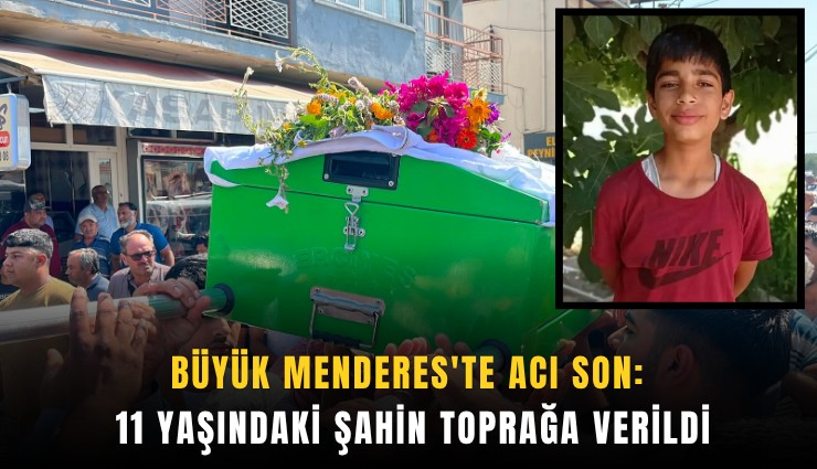 Büyük Menderes'te acı son: 11 yaşındaki Şahin toprağa verildi