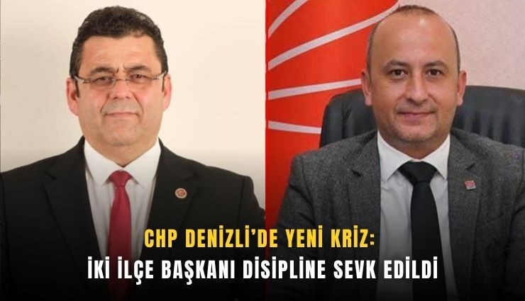 CHP Denizli’de yeni kriz: İki ilçe başkanı disipline sevk edildi