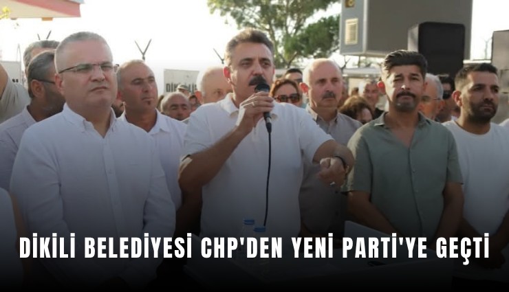 Dikili Belediyesi CHP'den YENİ Parti'ye geçti