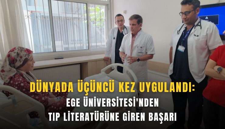 Dünyada üçüncü kez uygulandı: Ege Üniversitesi'nden tıp literatürüne giren başarı