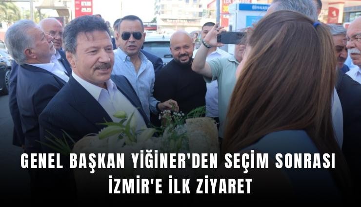 Genel Başkan Yiğiner'den seçim sonrası İzmir'e ilk ziyaret