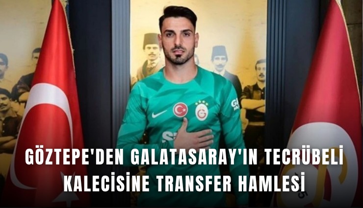 Göztepe'den Galatasaray'ın tecrübeli kalecisine transfer hamlesi
